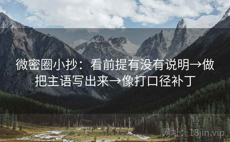 微密圈小抄：看前提有没有说明→做把主语写出来→像打口径补丁